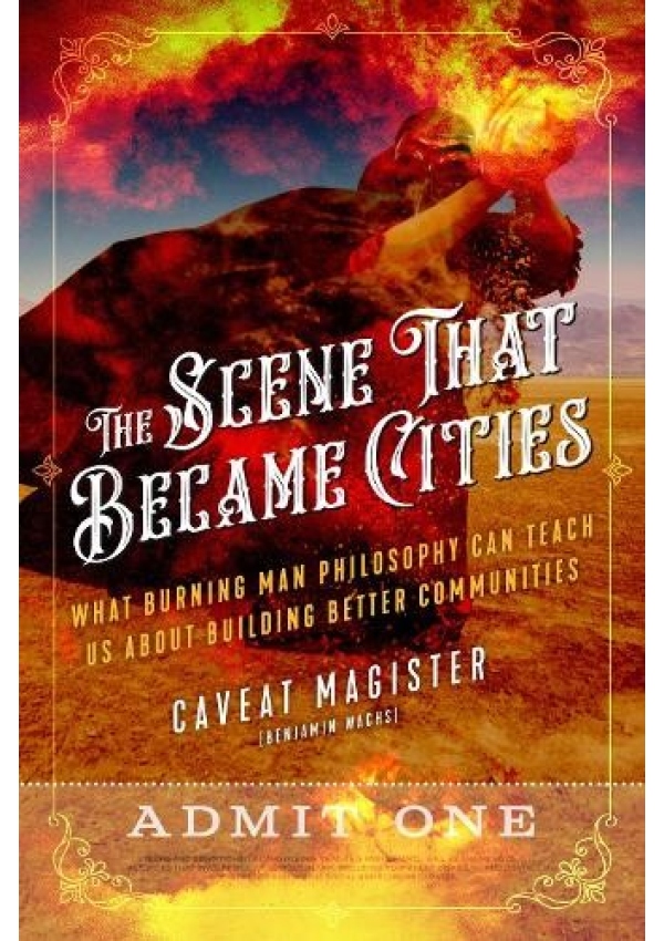 Scene That Became Cities, What Burning Man Philosophy Can Teach Us about Building Better Communities