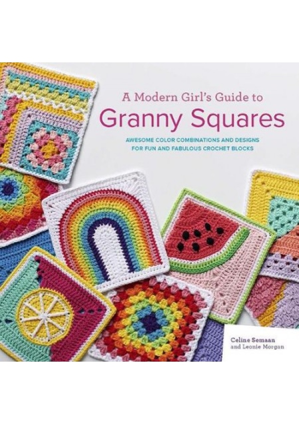 Modern Girl’s Guide to Granny Squares, Awesome Colour Combinations and Designs for Fun and Fabulous Crochet Blocks