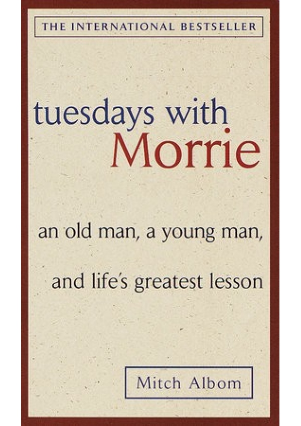 Tuesdays with Morrie: an Old Man, a Young Man, and Life's Greatest Lesson