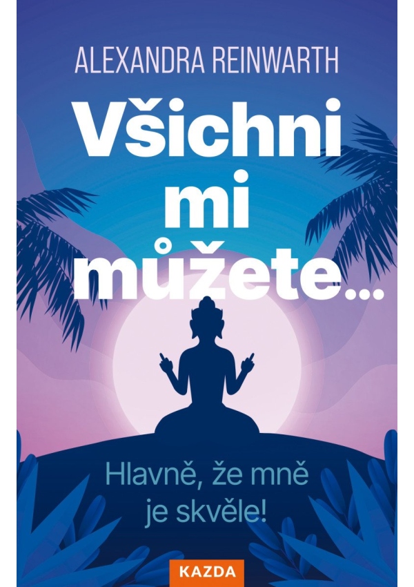 Všichni mi můžete… Hlavně, že mně je skvěle!