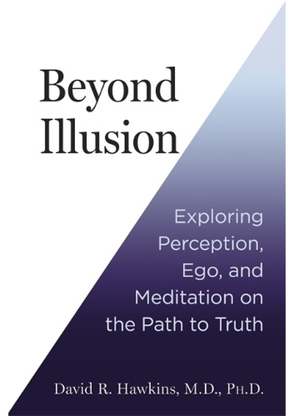 Beyond Illusion, Exploring Perception, Ego and Meditation on the Path to Truth