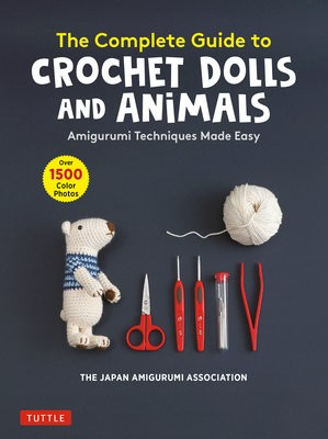 Complete Guide to Crochet Dolls and Animals, Amigurumi Techniques Made Easy (With over 1,500 Color Photos)