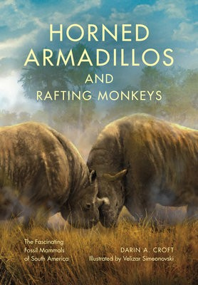 Horned Armadillos and Rafting Monkeys, The Fascinating Fossil Mammals of South America