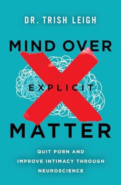Mind Over Explicit Matter, Quit Porn and Improve Intimacy through Neuroscience