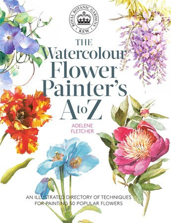 Kew: The Watercolour Flower Painter's A to Z, An Illustrated Directory of Techniques for Painting 50 Popular Flowers