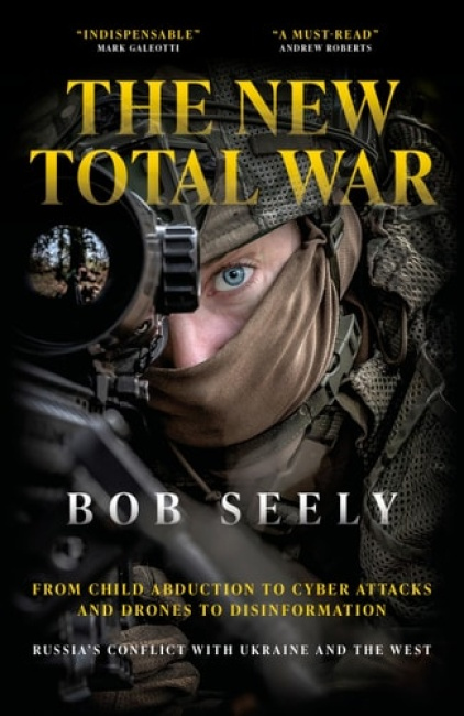 New Total War, From Child Abduction to Cyber Attacks and Drones to Disinformation - Russia's Conflict with Ukraine and the West