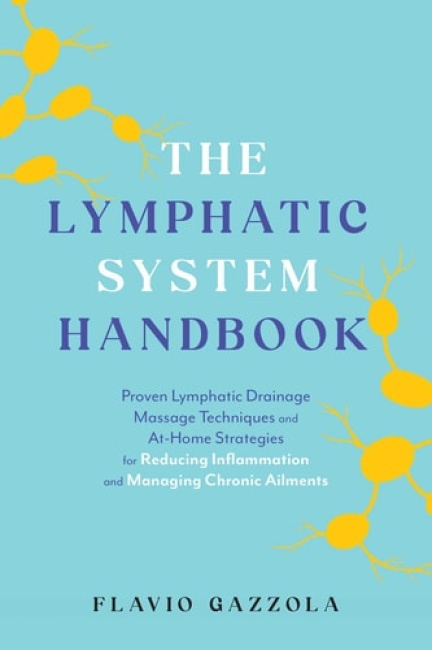 Lymphatic System Handbook, Proven Lymphatic Drainage Massage Techniques and At-Home Strategies for Reducing Inflammation and Managing Chronic Ailments