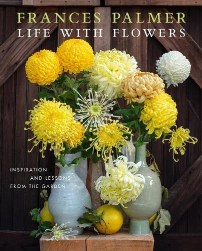 Life with Flowers, Inspiration and Lessons from the Garden
