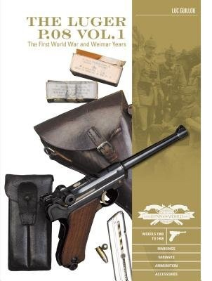 Luger P.08 Vol. 1, The First World War and Weimar Years: Models 1900 to 1908, Markings, Variants, Ammunition, Accessories