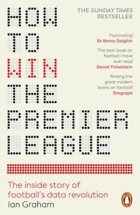 How to Win the Premier League, The Inside Story of Football’s Data Revolution
