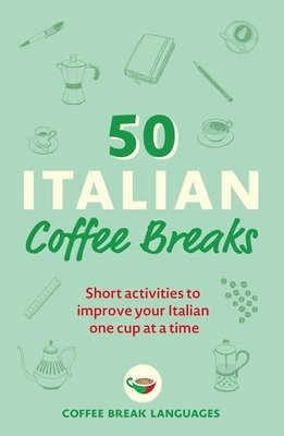 50 Italian Coffee Breaks, Short activities to improve your Italian one cup at a time
