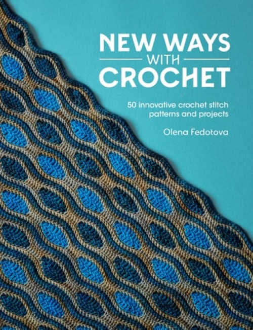New Ways with Crochet, 50 Innovative Crochet Stitch Patterns and Projects