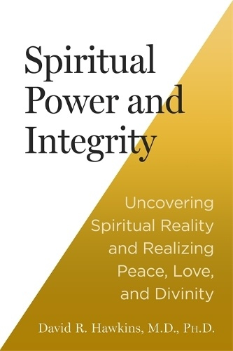 Spiritual Power and Integrity, Uncovering Spiritual Reality and Realizing Peace, Love and Divinity
