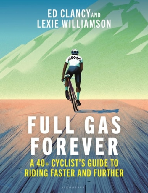 Full Gas Forever, A 40+ Cyclist's Guide to Riding Faster and Further