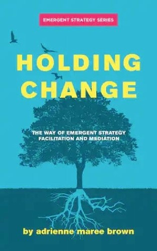 Holding Change, The Way of Emergent Strategy Facilitation and Mediation