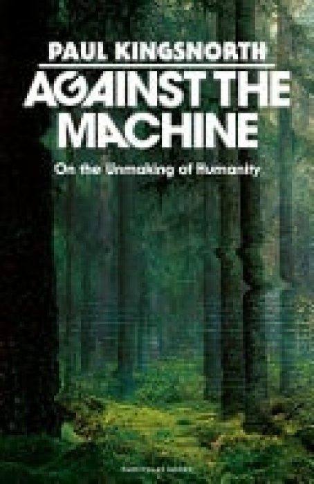 Against the Machine, On the Unmaking of Humanity