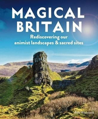 Magical Britain, 650 Enchanted and Mystical Sites - From healing wells and secret shrines to giants’ strongholds and fairy glens