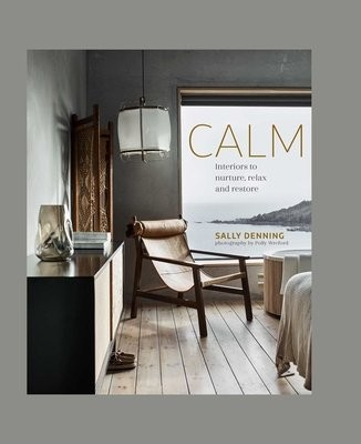 Calm, Interiors to Nurture, Relax and Restore