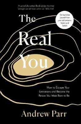 Real You, How to Escape Your Limitations and Become the Person You Were Born to Be
