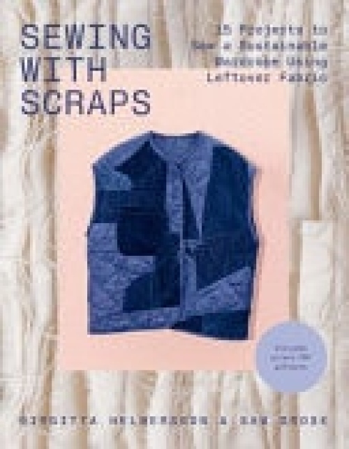 Sewing with Scraps, 15 Projects to Sew a Sustainable Wardrobe Using Leftover Fabric