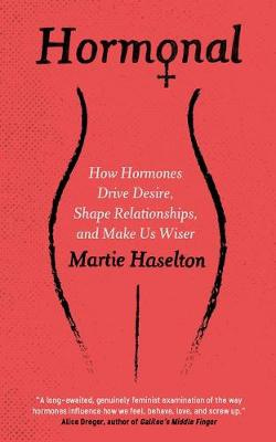 Hormonal, How Hormones Drive Desire, Shape Relationships, and Make Us Wiser