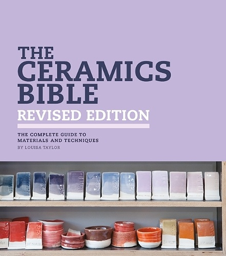 Ceramics Bible - Revised Edition, The Complete Guide to Materials and Techniques