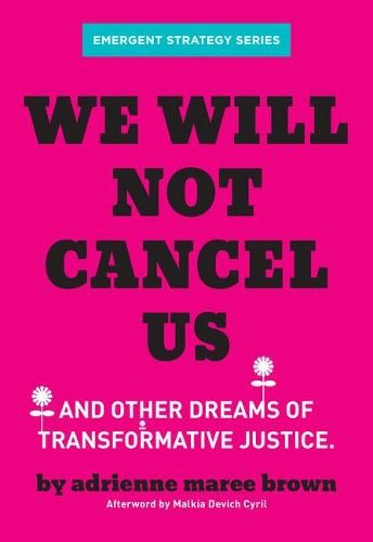 We Will Not Cancel Us, And Other Dreams of Transformative Justice