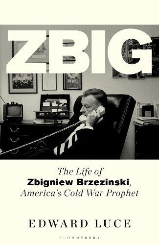 Zbig, The Life of Zbigniew Brzezinski, America's Cold War Prophet