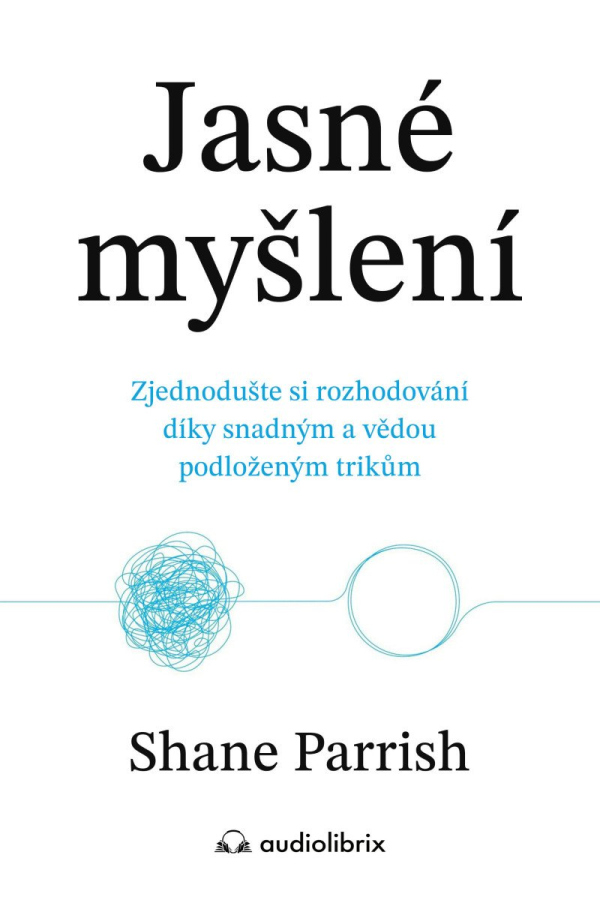 Jasné myšlení - Zjednodušte si rozhodování díky snadným a vědou podloženým trikům