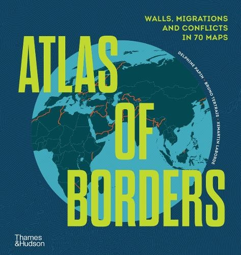 Atlas of Borders, Walls, Migrations and Conflict in 70 Maps