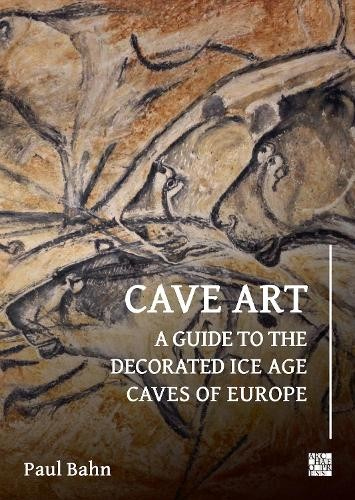 Cave Art, A Guide to the Decorated Ice Age Caves of Europe
