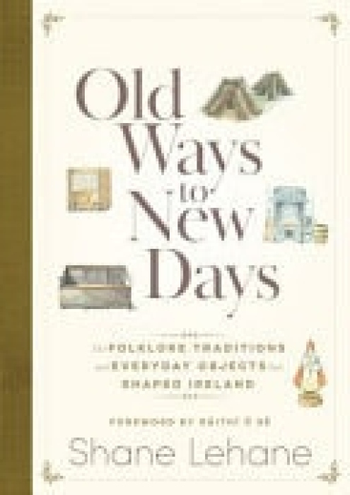 Old Ways to New Days, The Folklore, Traditions and Everyday Objects that Shaped Ireland