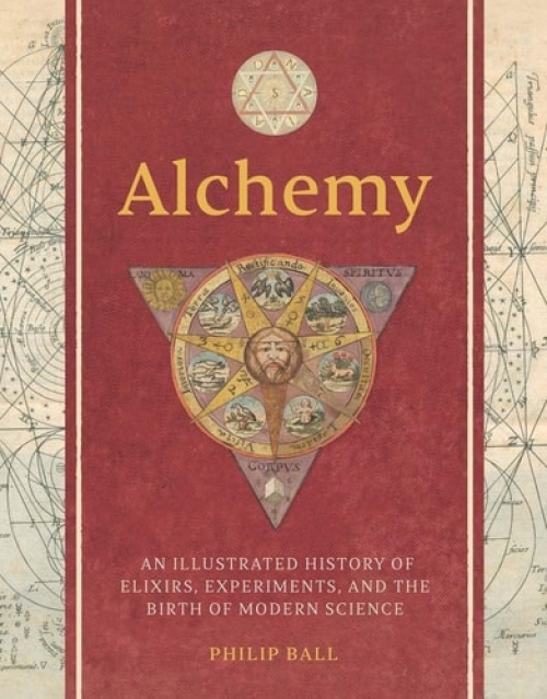 Alchemy, An Illustrated History of Elixirs, Experiments, and the Birth of Modern Science