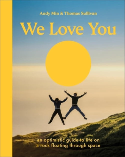 We Love You, An Optimistic Guide to Life on a Rock Floating Through Space