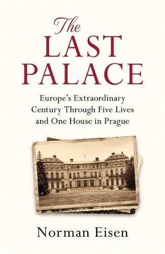 Last Palace, Europe's Extraordinary Century Through Five Lives and One House in Prague