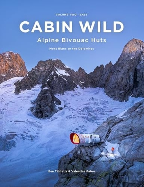 Cabin Wild - Alpine Bivouac Huts, Volume Two: East - Mont Blanc to the Dolomites