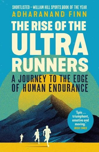 Rise of the Ultra Runners, A Journey to the Edge of Human Endurance