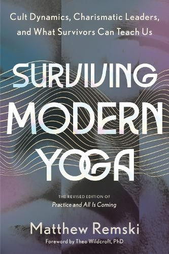 Surviving Modern Yoga, Cult Dynamics, Charismatic Leaders, and What Survivors Can Teach Us