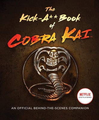 Kick-A** Book of Cobra Kai, An Official Behind-the-Scenes Companion