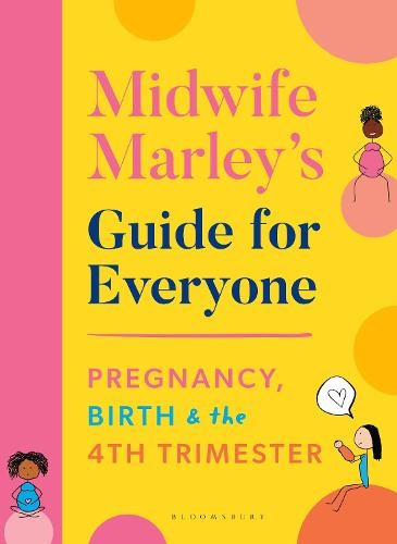 Midwife Marley's Guide For Everyone, Pregnancy, Birth and the 4th Trimester