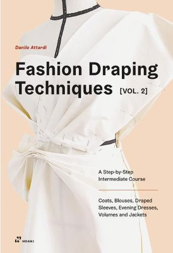 Fashion Draping Techniques, Vol. 2, A Step-by-Step Course. Dresses, Coats, Blouses, Sleeves, and Jackets
