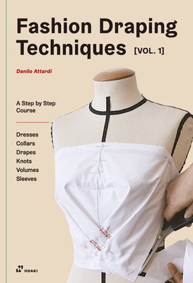 Fashion Draping Techniques, Vol. 1, A Step-by-Step Course. Dresses, Collars, Drapes, Knots, Volumes, Sleeves