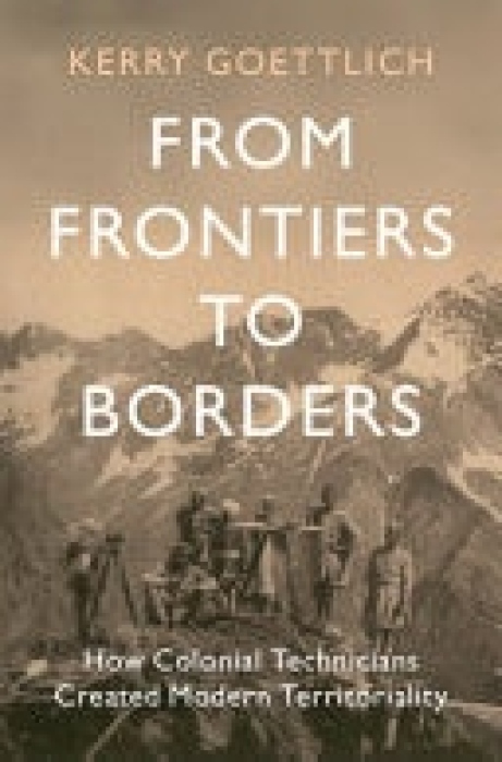 From Frontiers to Borders, How Colonial Technicians Created Modern Territoriality