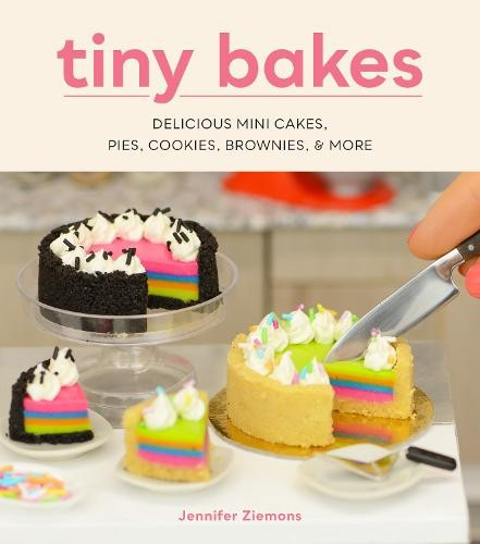 Tiny Bakes, Delicious Mini Cakes, Pies, Cookies, Brownies, and More