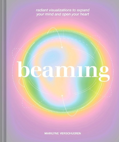 Beaming, Radiant Visualizations and Meditations to Expand Your Mind and Open Your Heart