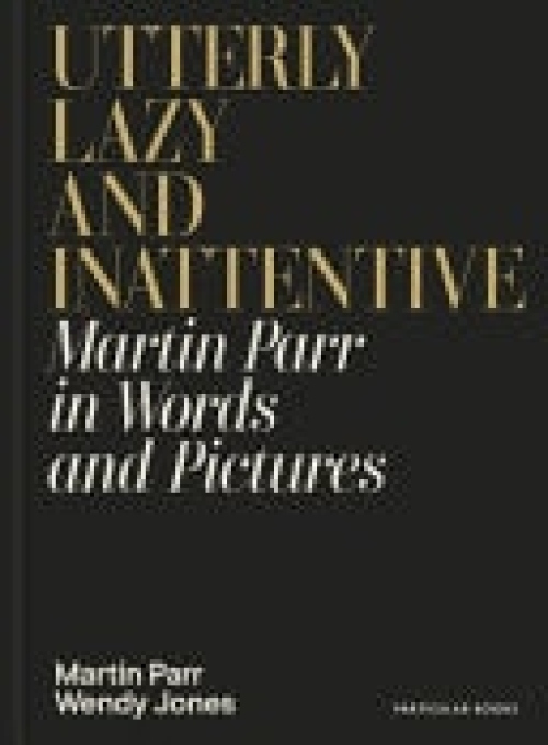 Utterly Lazy and Inattentive, Martin Parr in Words and Pictures