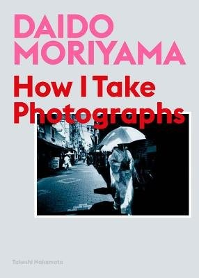 Daido Moriyama, How I Take Photographs