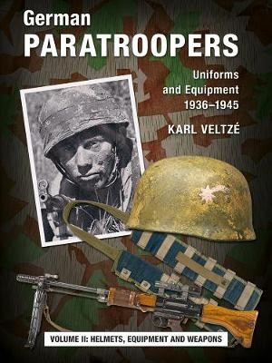 German Paratroopers Uniforms and Equipment 1936 - 1945, Volume 2: Helmets, Equipment and Weapons
