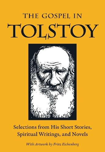 Gospel in Tolstoy, Selections from His Short Stories, Spiritual Writings a Novels