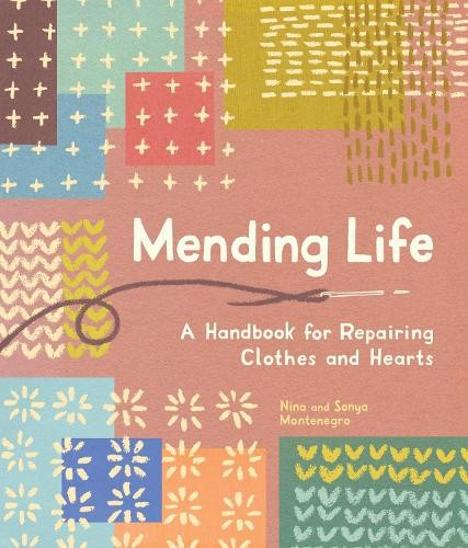 Mending Life, A Handbook for Repairing Clothes and Hearts (and Patching to Practice Sustainable Fashion and Fix the Clothes You Love)